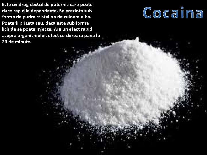 Este un drog destul de puternic care poate duce rapid la dependenta. Se prezinta Este un drog destul de puternic care poate duce rapid la dependenta. Se prezinta