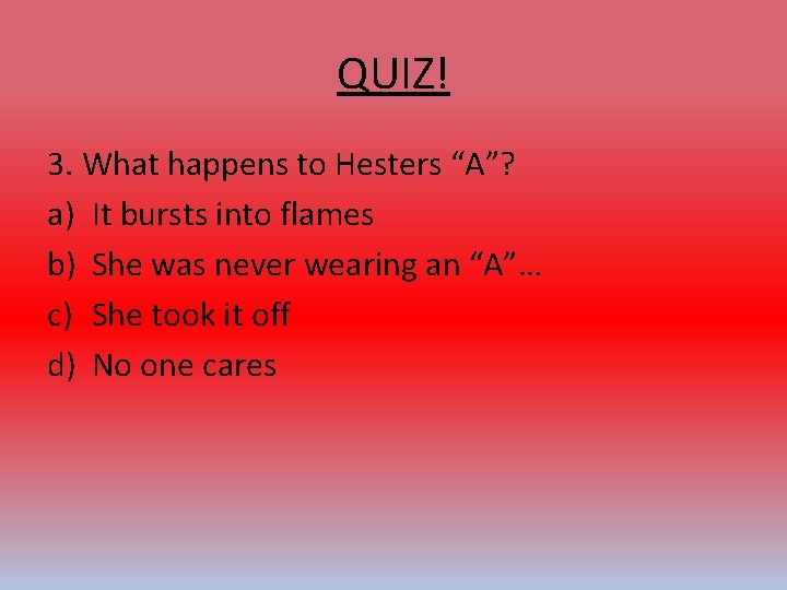 QUIZ! 3. What happens to Hesters “A”? a) It bursts into flames b) She