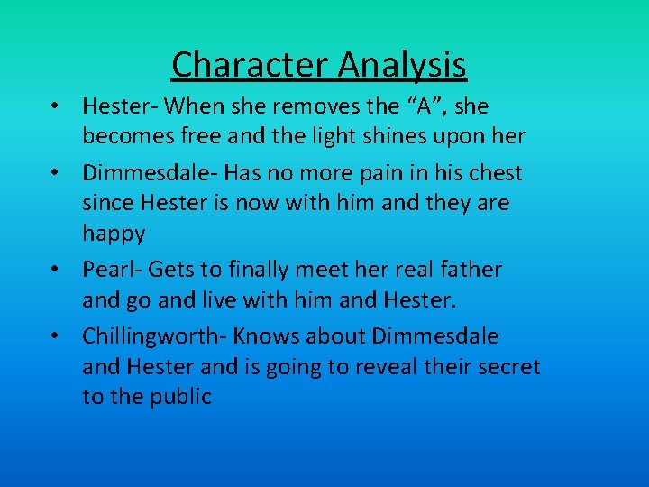 Character Analysis • Hester- When she removes the “A”, she becomes free and the