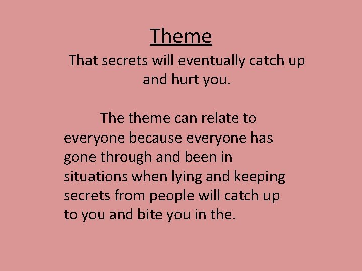 Theme That secrets will eventually catch up and hurt you. The theme can relate