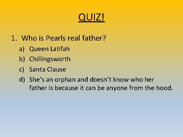 QUIZ! 1. Who is Pearls real father? a) b) c) d) Queen Latifah Chillingsworth