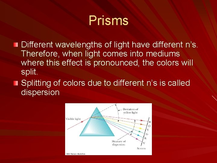 Prisms Different wavelengths of light have different n’s. Therefore, when light comes into mediums