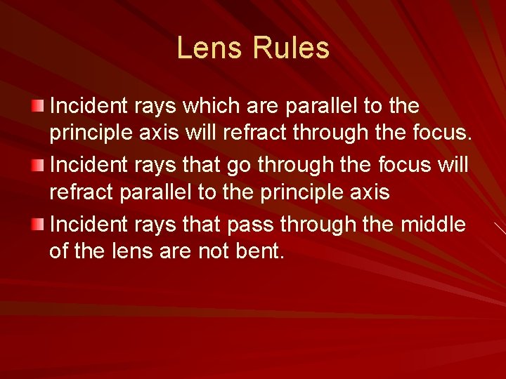 Lens Rules Incident rays which are parallel to the principle axis will refract through
