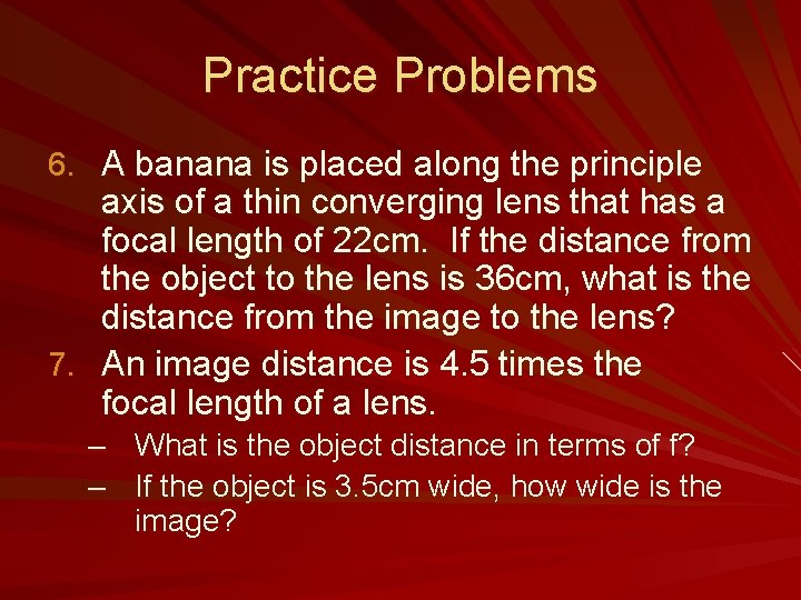 Practice Problems 6. A banana is placed along the principle axis of a thin