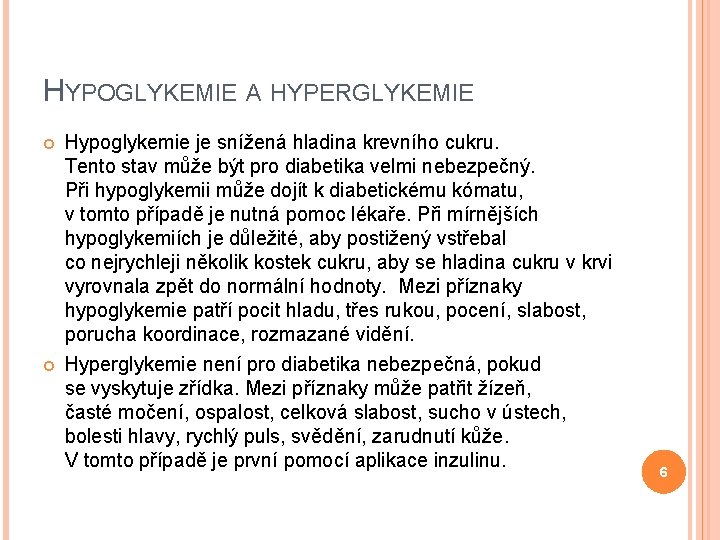 HYPOGLYKEMIE A HYPERGLYKEMIE Hypoglykemie je snížená hladina krevního cukru. Tento stav může být pro