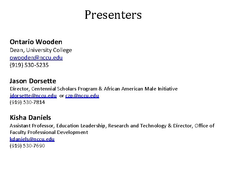 Presenters Ontario Wooden Dean, University College owooden@nccu. edu (919) 530 -5235 Jason Dorsette Director,