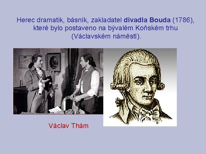 Herec dramatik, básník, zakladatel divadla Bouda (1786), které bylo postaveno na bývalém Koňském trhu