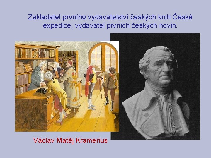 Zakladatel prvního vydavatelství českých knih České expedice, vydavatel prvních českých novin. Václav Matěj Kramerius