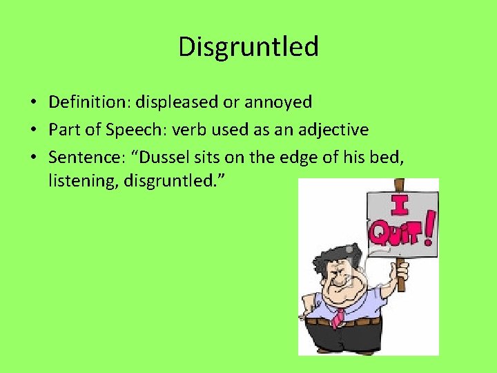 Disgruntled • Definition: displeased or annoyed • Part of Speech: verb used as an