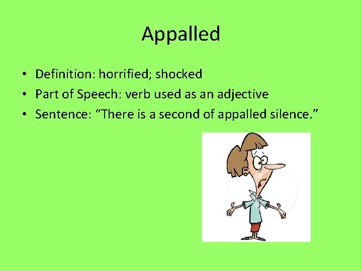 Appalled • Definition: horrified; shocked • Part of Speech: verb used as an adjective