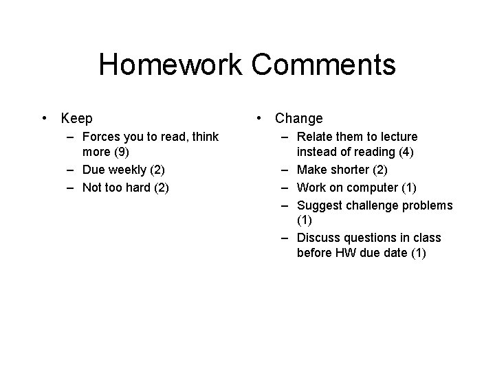Homework Comments • Keep – Forces you to read, think more (9) – Due