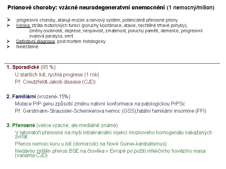 Prionové choroby: vzácné neurodegeneratvní onemocnění (1 nemocný/milion) Ø Ø progresivní choroby, atakují mozek a