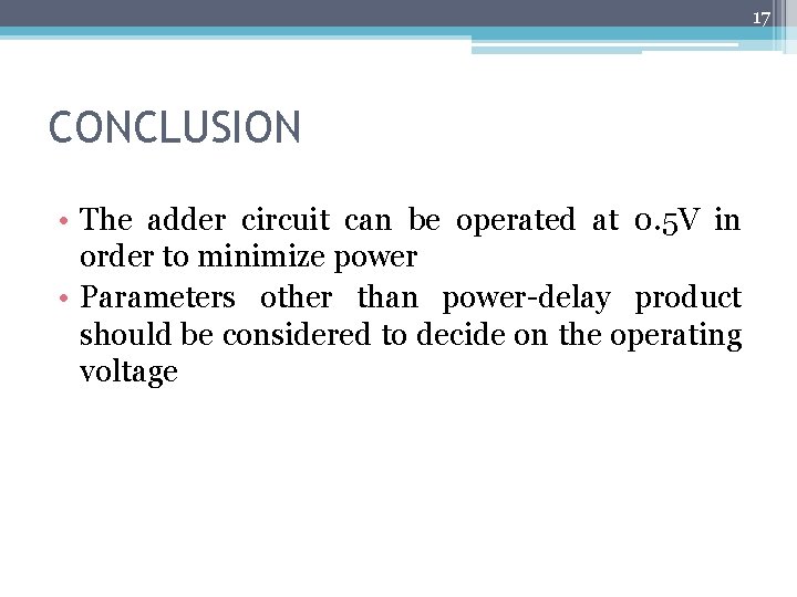 17 CONCLUSION • The adder circuit can be operated at 0. 5 V in