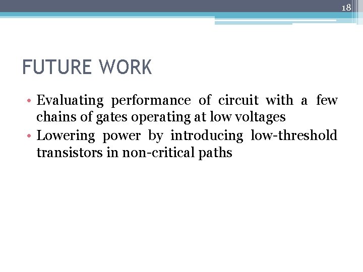 18 FUTURE WORK • Evaluating performance of circuit with a few chains of gates