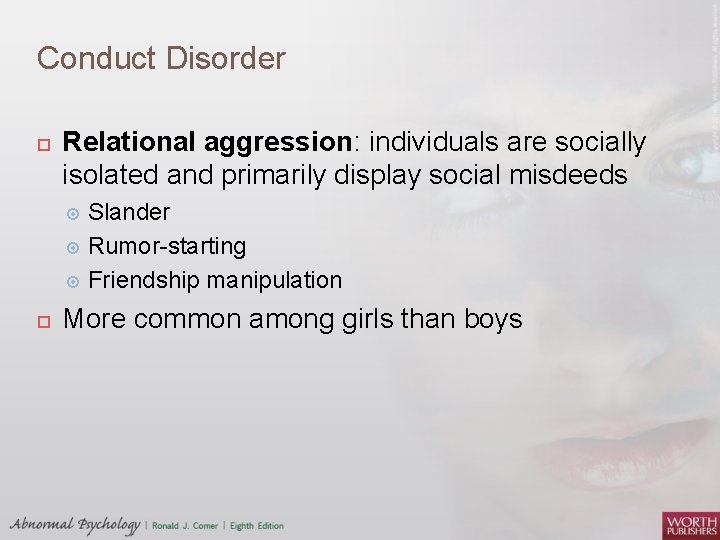 Conduct Disorder Relational aggression: individuals are socially isolated and primarily display social misdeeds Slander