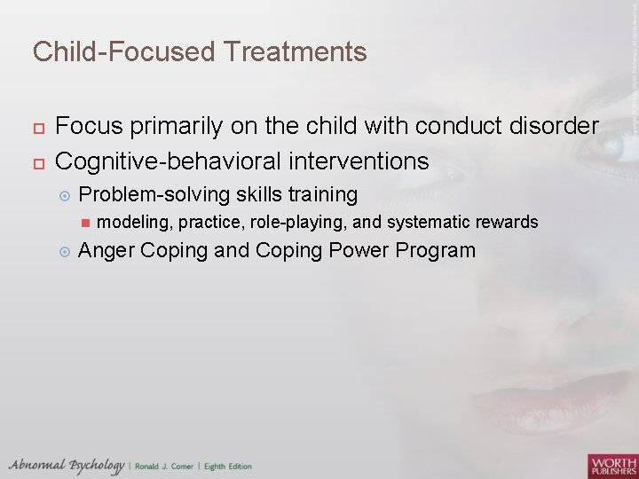 Child Focused Treatments Focus primarily on the child with conduct disorder Cognitive behavioral interventions