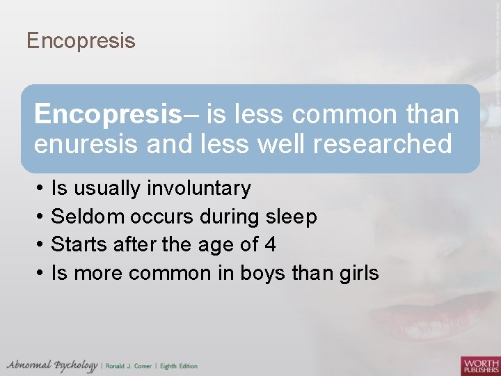 Encopresis– is less common than enuresis and less well researched • • Is usually