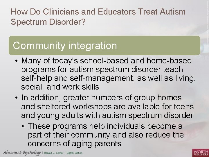 How Do Clinicians and Educators Treat Autism Spectrum Disorder? Community integration • Many of