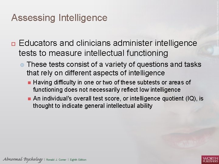 Assessing Intelligence Educators and clinicians administer intelligence tests to measure intellectual functioning These tests