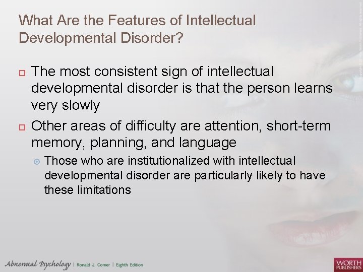 What Are the Features of Intellectual Developmental Disorder? The most consistent sign of intellectual