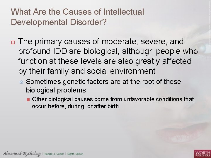 What Are the Causes of Intellectual Developmental Disorder? The primary causes of moderate, severe,