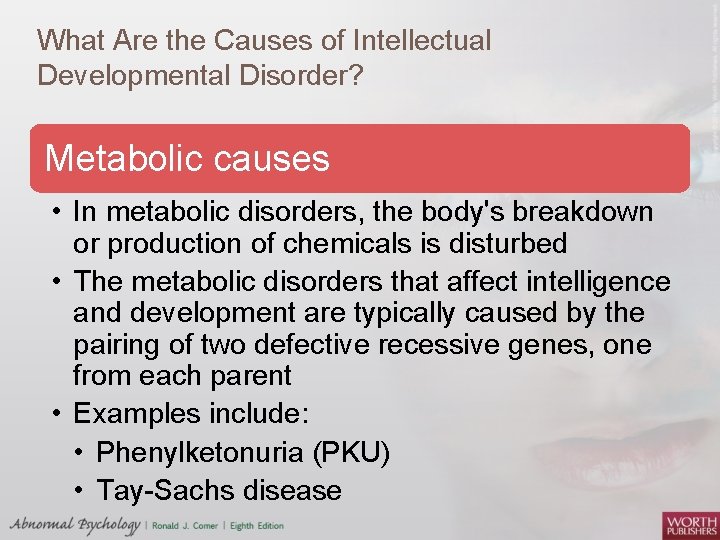 What Are the Causes of Intellectual Developmental Disorder? Metabolic causes • In metabolic disorders,