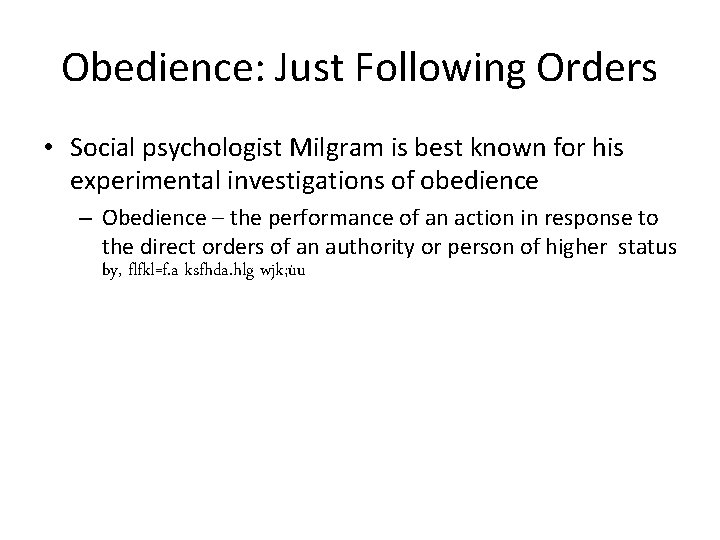 Obedience: Just Following Orders • Social psychologist Milgram is best known for his experimental