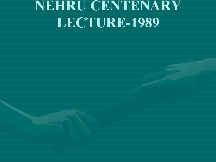 NEHRU CENTENARY LECTURE-1989 
