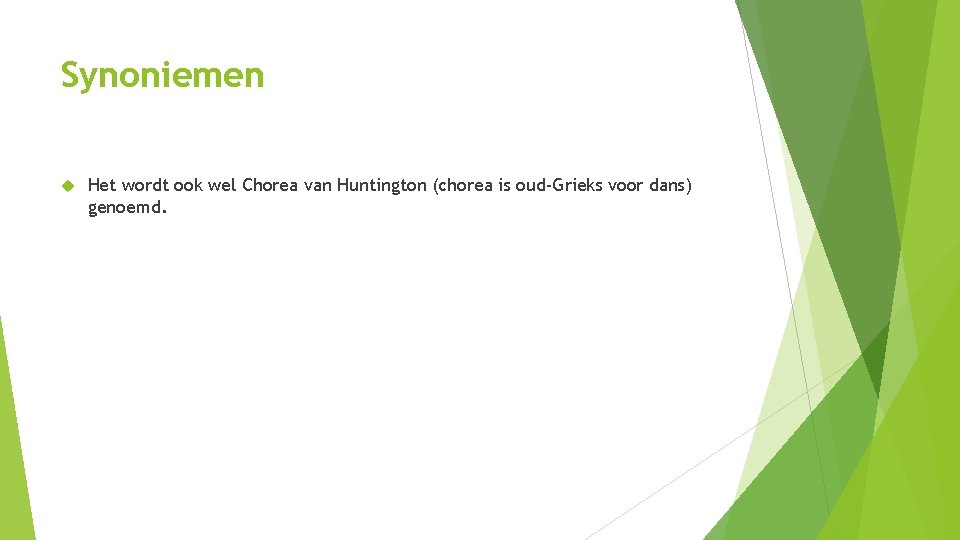 Synoniemen Het wordt ook wel Chorea van Huntington (chorea is oud-Grieks voor dans) genoemd.