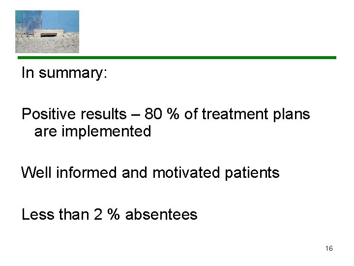 In summary: Positive results – 80 % of treatment plans are implemented Well informed
