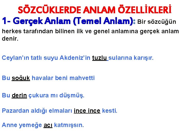 SÖZCÜKLERDE ANLAM ÖZELLİKLERİ 1 - Gerçek Anlam (Temel Anlam): Bir sözcüğün herkes tarafından bilinen