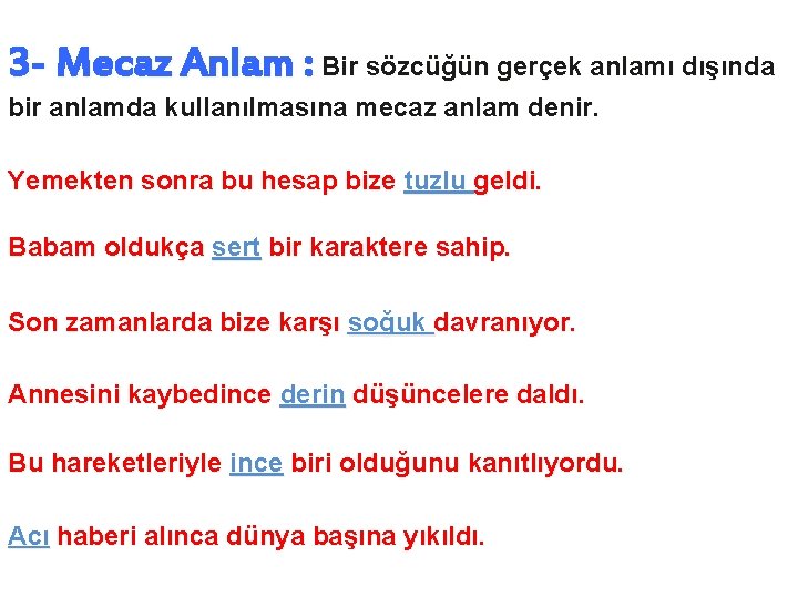 3 - Mecaz Anlam : Bir sözcüğün gerçek anlamı dışında bir anlamda kullanılmasına mecaz