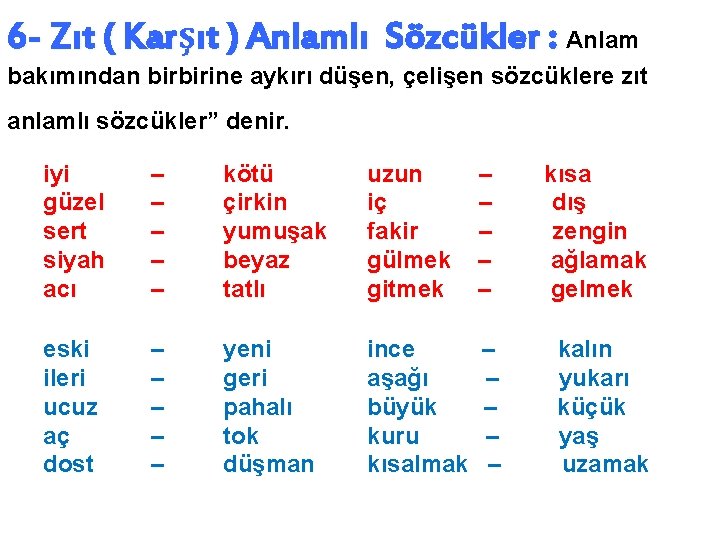 6 - Zıt ( Karşıt ) Anlamlı Sözcükler : Anlam bakımından birbirine aykırı düşen,