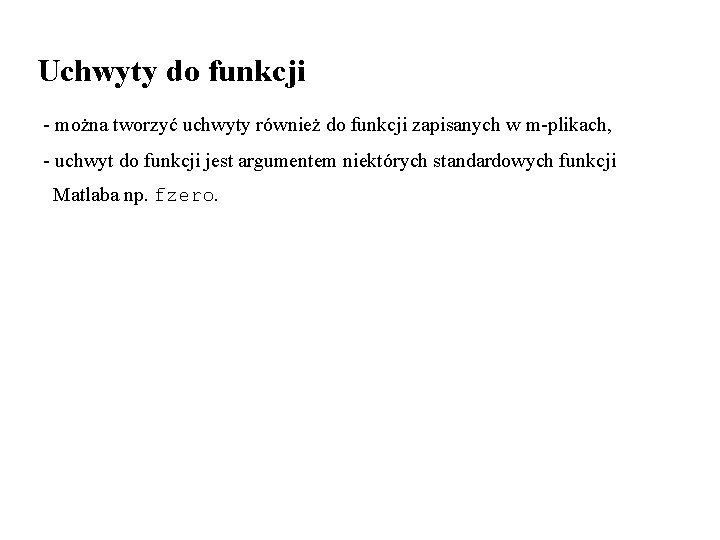 Uchwyty do funkcji - można tworzyć uchwyty również do funkcji zapisanych w m-plikach, -