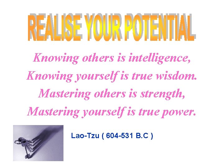 Knowing others is intelligence, Knowing yourself is true wisdom. Mastering others is strength, Mastering