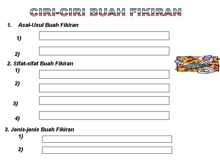 1. Asal-Usul Buah Fikiran 1) 2) 2. Sifat-sifat Buah Fikiran 1) 2) 3) 4)