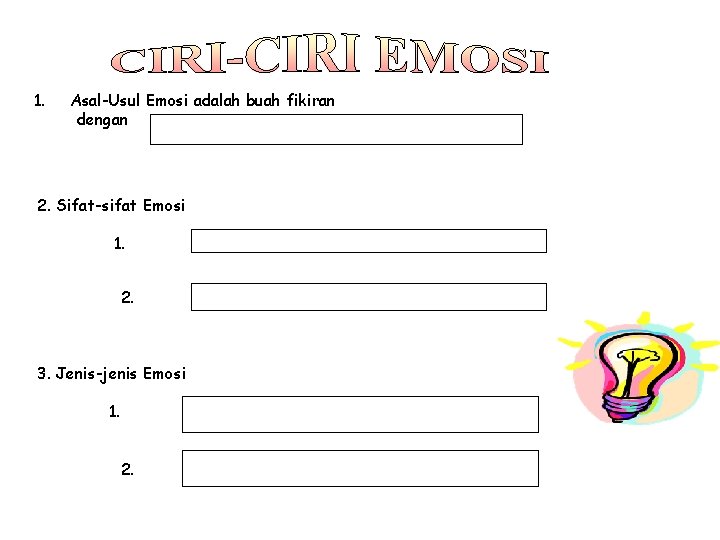 1. Asal-Usul Emosi adalah buah fikiran dengan 2. Sifat-sifat Emosi 1. 2. 3. Jenis-jenis