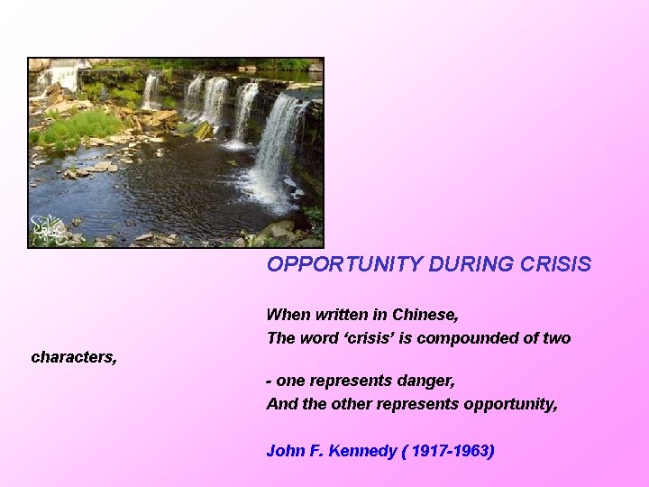 OPPORTUNITY DURING CRISIS When written in Chinese, The word ‘crisis’ is compounded of two