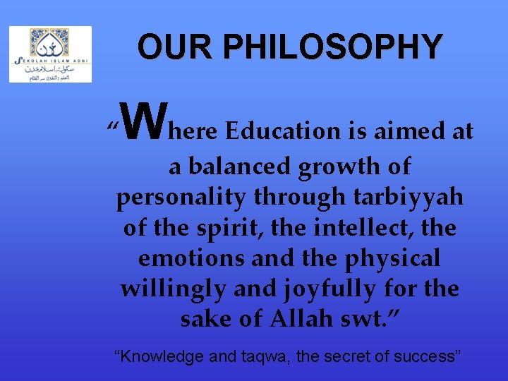 OUR PHILOSOPHY Where Education is aimed at “ a balanced growth of personality through