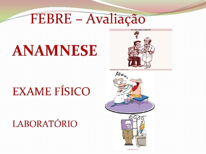  FEBRE – Avaliação ANAMNESE EXAME FÍSICO LABORATÓRIO 