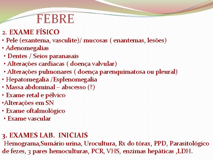  FEBRE 2. EXAME FÍSICO • Pele (exantema, vasculite)/ mucosas ( enantemas, lesões) •