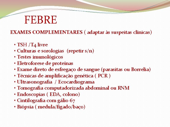 FEBRE EXAMES COMPLEMENTARES ( adaptar às suspeitas clínicas) • TSH /T 4 livre •