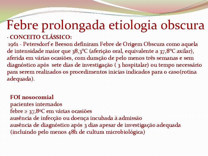 Febre prolongada etiologia obscura · CONCEITO CLÁSSICO: 1961 - Petersdorf e Beeson definiram Febre