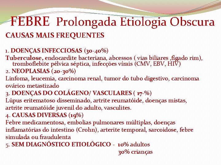 FEBRE Prolongada Etiologia Obscura CAUSAS MAIS FREQUENTES 1. DOENÇAS INFECCIOSAS (30 -40%) Tuberculose,