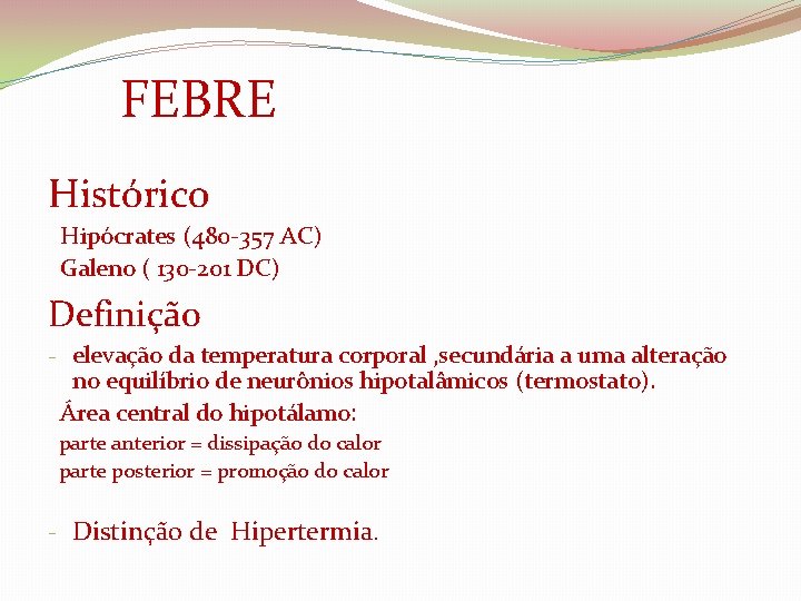  FEBRE Histórico Hipócrates (480 -357 AC) Galeno ( 130 -201 DC) Definição -