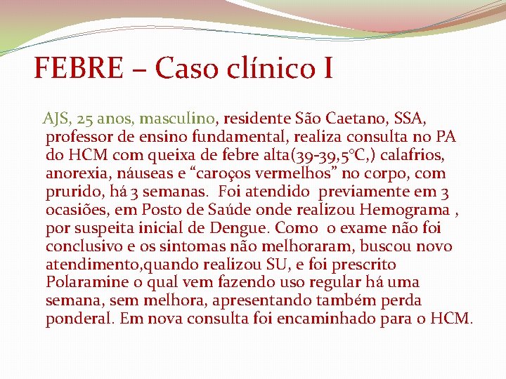 FEBRE – Caso clínico I AJS, 25 anos, masculino, residente São Caetano, SSA, professor