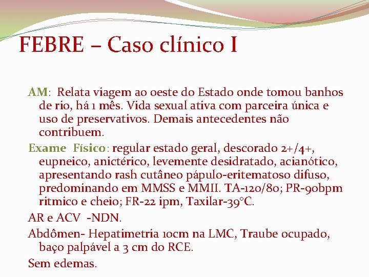 FEBRE – Caso clínico I AM: Relata viagem ao oeste do Estado onde tomou