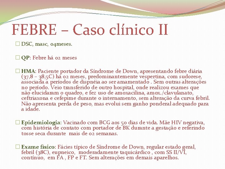 FEBRE – Caso clínico II � DSC, masc, 04 meses. � QP: Febre há