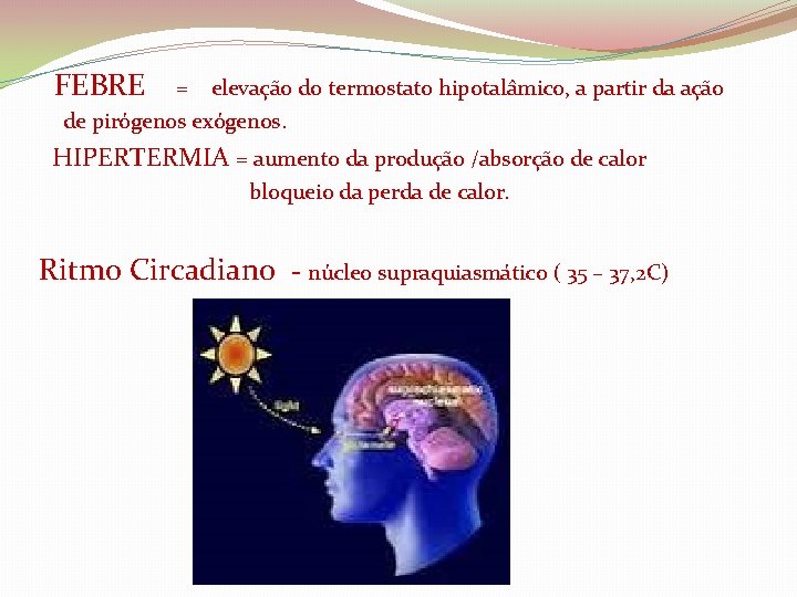  FEBRE = elevação do termostato hipotalâmico, a partir da ação de pirógenos exógenos.
