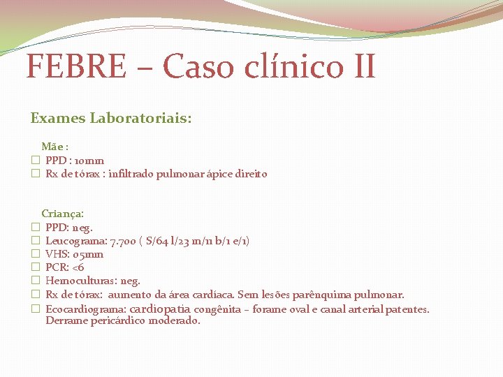 FEBRE – Caso clínico II Exames Laboratoriais: Mãe : � PPD : 10 mm